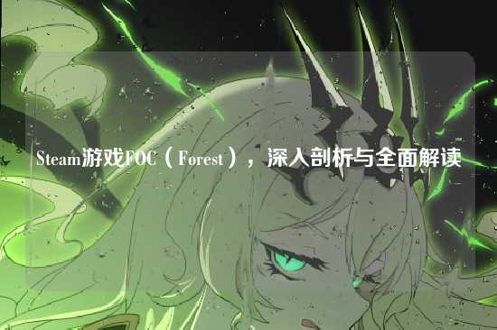 Steam游戏FOC（Forest），深入剖析与全面解读