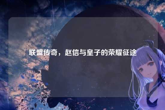 联盟传奇,赵信与皇子的荣耀征途