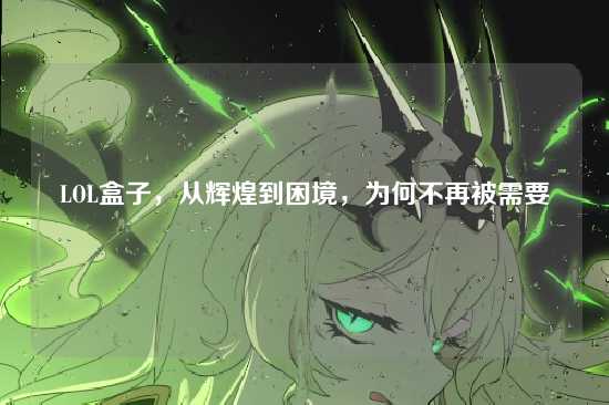 LOL盒子，从辉煌到困境，为何不再被需要