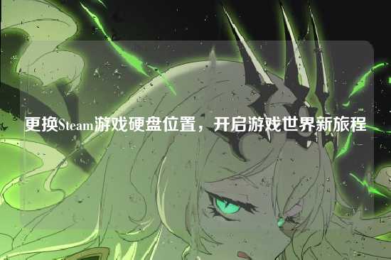 更换Steam游戏硬盘位置，开启游戏世界新旅程