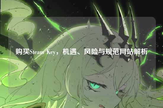 购买Steam Key，机遇、风险与规范网站解析