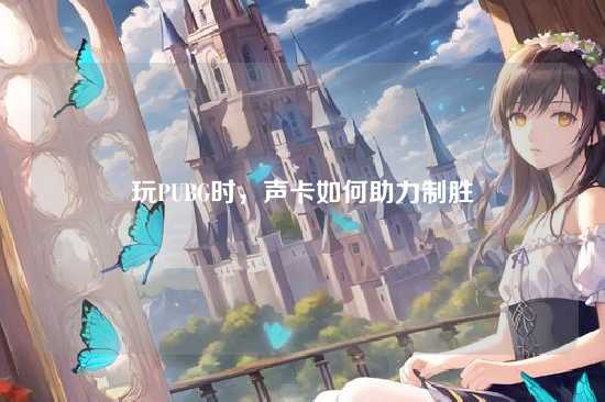 玩PUBG时，声卡如何助力制胜
