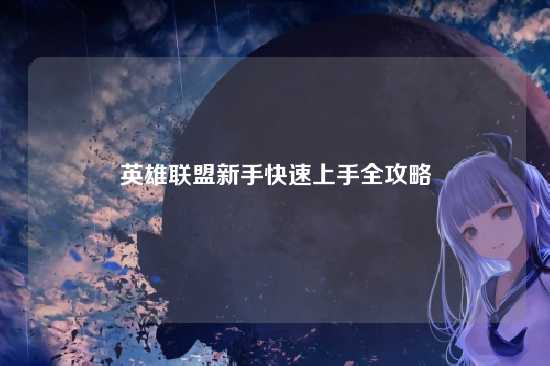 英雄联盟新手快速上手全攻略
