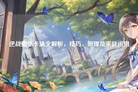 逆战猎隼卡法全解析,技巧、原理及实战运用