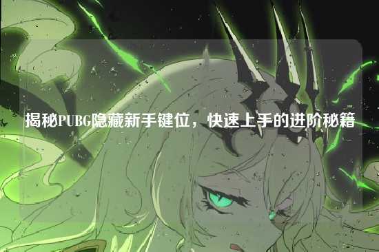 揭秘PUBG隐藏新手键位，快速上手的进阶秘籍