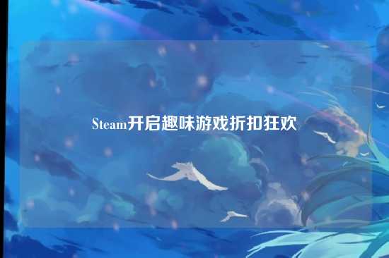 Steam开启趣味游戏折扣狂欢