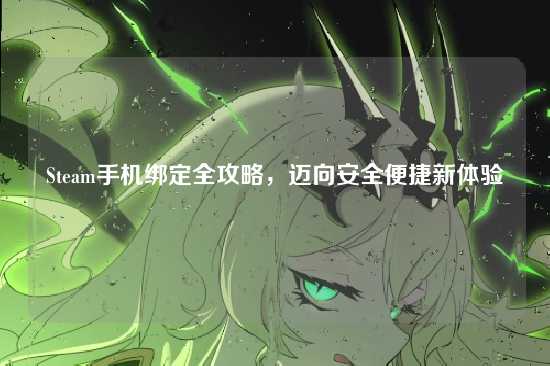 Steam手机绑定全攻略,迈向安全便捷新体验