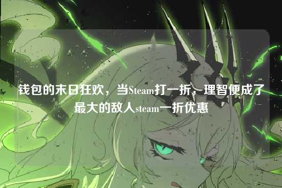 钱包的末日狂欢,当Steam打一折,理智便成了最大的敌人steam一折优惠