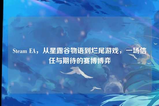 Steam EA，从星露谷物语到烂尾游戏，一场信任与期待的赛博博弈
