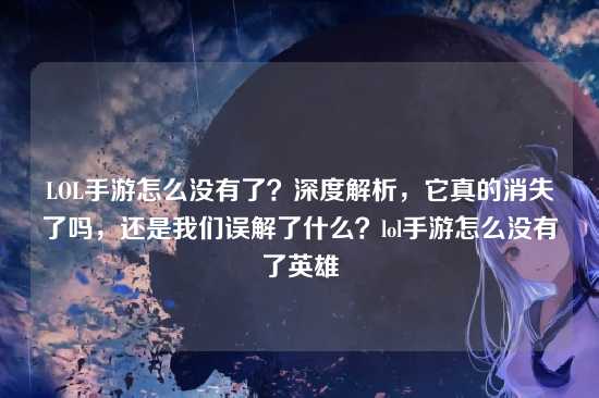 LOL手游怎么没有了？深度解析，它真的消失了吗，还是我们误解了什么？lol手游怎么没有了英雄