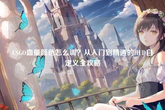 CSGO血量颜色怎么调？从入门到精通的HUD自定义全攻略