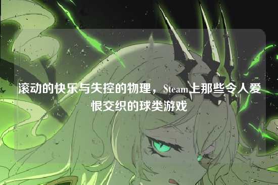 滚动的快乐与失控的物理,Steam上那些令人爱恨交织的球类游戏