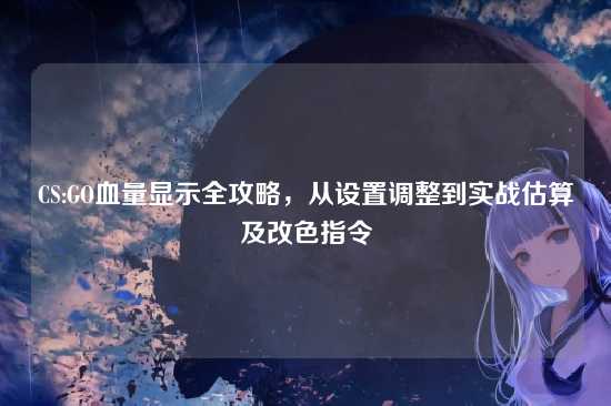 CS:GO血量显示全攻略，从设置调整到实战估算及改色指令