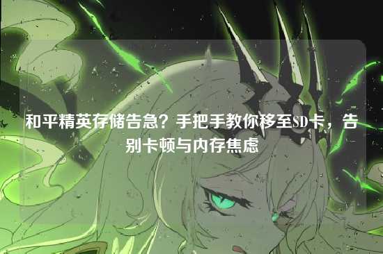 和平精英存储告急？手把手教你移至SD卡，告别卡顿与内存焦虑