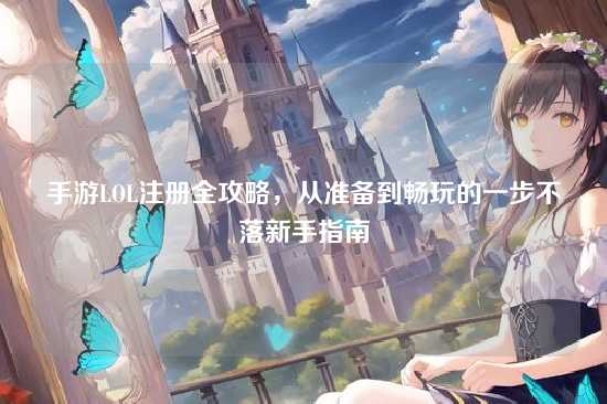 手游LOL注册全攻略,从准备到畅玩的一步不落新手指南