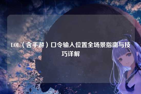 LOL（含手游）口令输入位置全场景指南与技巧详解