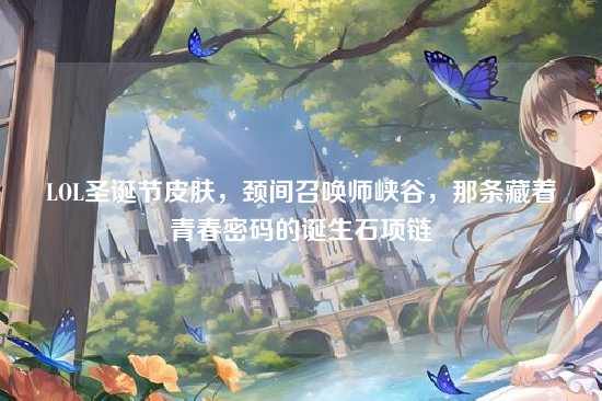 LOL圣诞节皮肤,颈间召唤师峡谷,那条藏着青春密码的诞生石项链