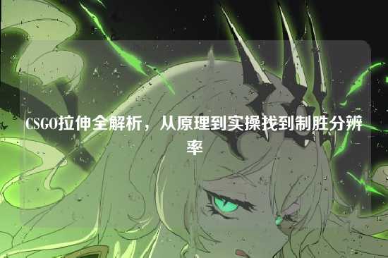 CSGO拉伸全解析，从原理到实操找到制胜分辨率