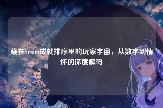 藏在Steam成就排序里的玩家宇宙，从数字到情怀的深度解码