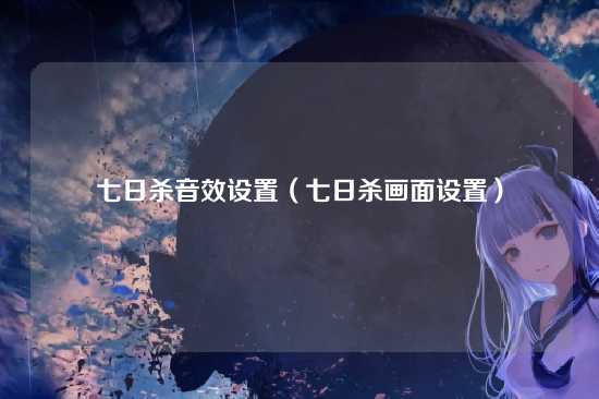 七日杀音效设置（七日杀画面设置）