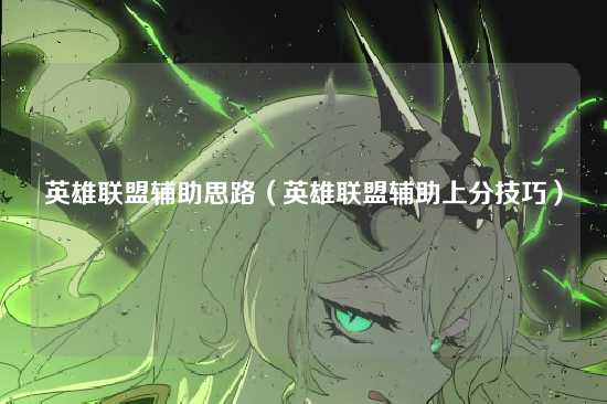 英雄联盟辅助思路（英雄联盟辅助上分技巧）