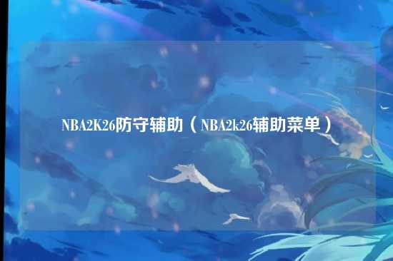 NBA2K26防守辅助（NBA2k26辅助菜单）