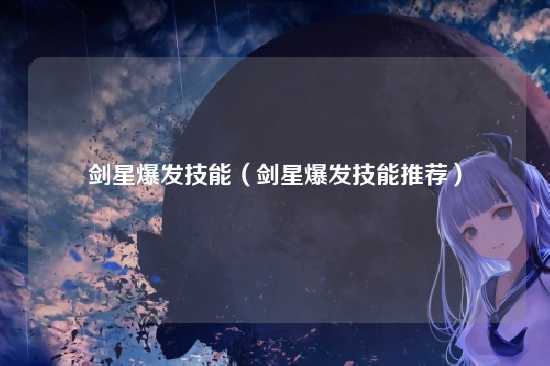 剑星爆发技能（剑星爆发技能推荐）